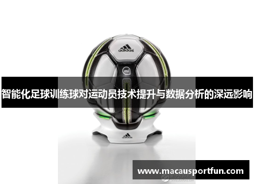 智能化足球训练球对运动员技术提升与数据分析的深远影响