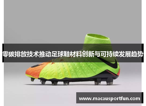 零碳排放技术推动足球鞋材料创新与可持续发展趋势